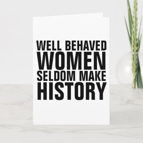 WELL BEHAVED WOMEN SELDOM MAKE HISTORY CARDS