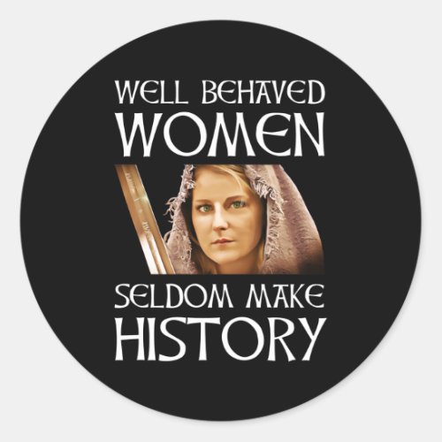 Well Behaved Women Seldom Make History Classic Round Sticker