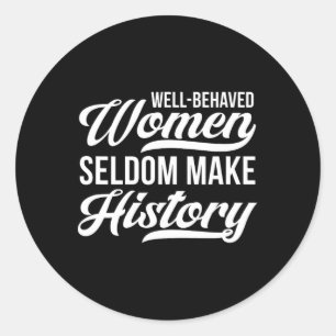 Well-behaved Women Seldom Make History Classic Round Sticker