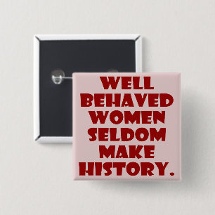 Well Behaved Women Seldom Make History Empowerment Button