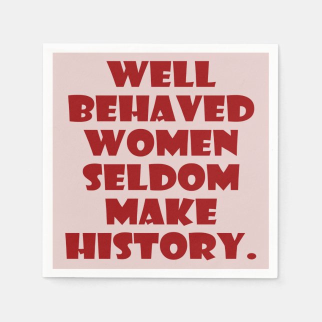 Well Behaved Women Seldom Make History Empowerment Napkins (Front)