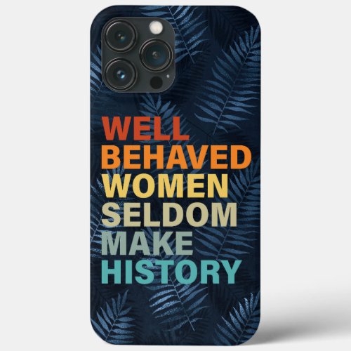 Well Behaved Women Seldom Make History _ Funny iPhone 13 Pro Max Case