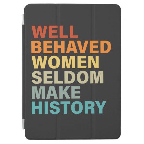 Well Behaved Women Seldom Make History _ Funny iPad Air Cover