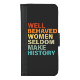 Well Behaved Women Seldom Make History - Funny iPhone 8/7 Wallet Case
