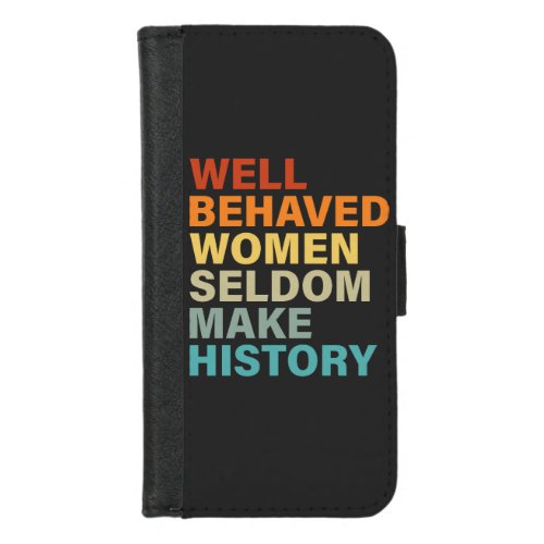 Well Behaved Women Seldom Make History _ Funny iPhone 87 Wallet Case