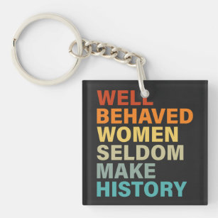 Well Behaved Women Seldom Make History - Funny Keychain