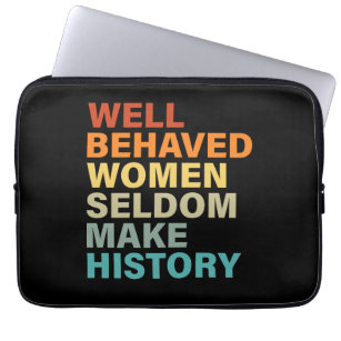 Well Behaved Women Seldom Make History - Funny Laptop Sleeve