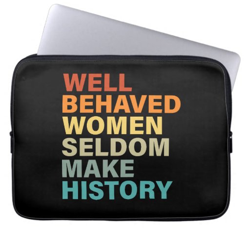 Well Behaved Women Seldom Make History _ Funny Laptop Sleeve