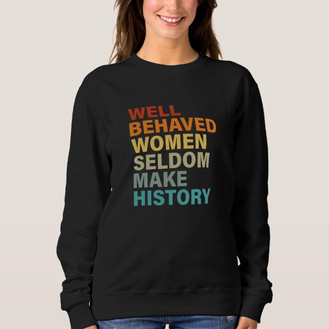 Well Behaved Women Seldom Make History Funny Quote Sweatshirt (Front)