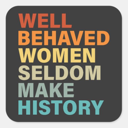 Well Behaved Women Seldom Make History _ Funny Square Sticker