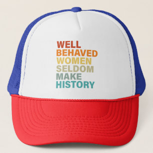 Well Behaved Women Seldom Make History - Funny Trucker Hat