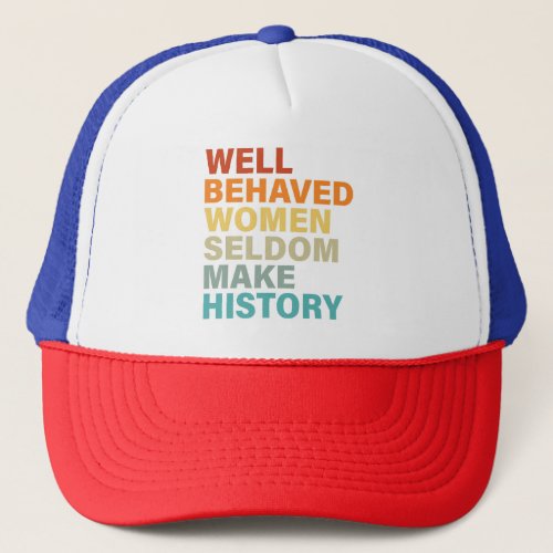 Well Behaved Women Seldom Make History _ Funny Trucker Hat