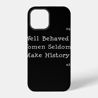 Well Behaved Women Seldom Make History iPhone 12 Case
