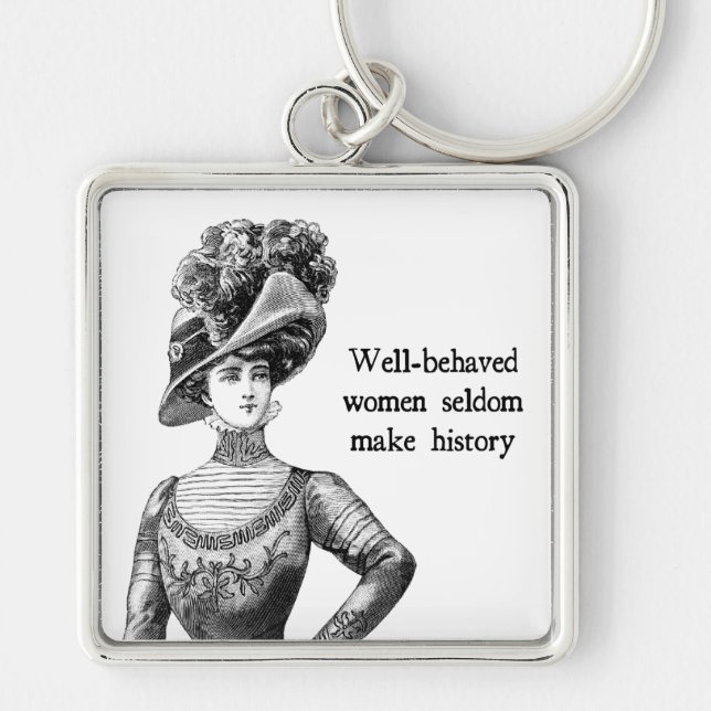 Well-Behaved Women Seldom Make History Keychain (Front)