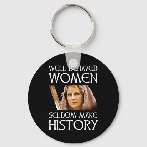 Well Behaved Women Seldom Make History Keychain