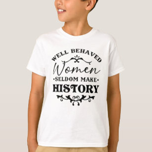 Well Behaved Women Seldom Make History Month T-Shirt