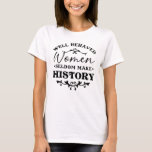 Well Behaved Women Seldom Make History Month T-shirt at Zazzle
