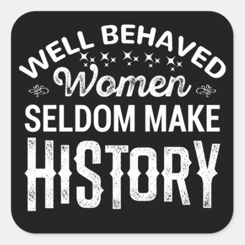 Well Behaved Women Seldom Make History Square Sticker