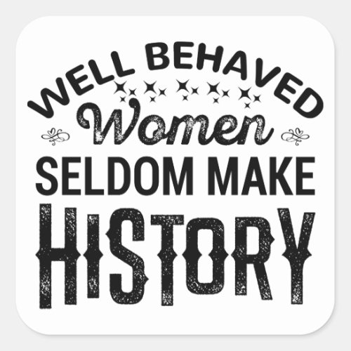 Well Behaved Women Seldom Make History Square Sticker