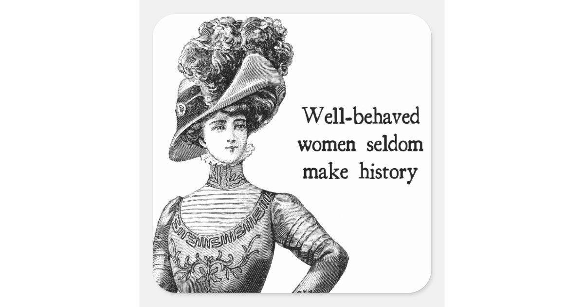 Well-Behaved Women Seldom Make History Square Sticker ...