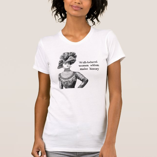 Well-Behaved Women Seldom Make History T-Shirt (Front)