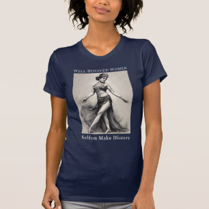 Well Behaved Women Seldom Make History T-shirt