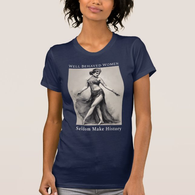 Well Behaved Women Seldom Make History T-shirt (Front)