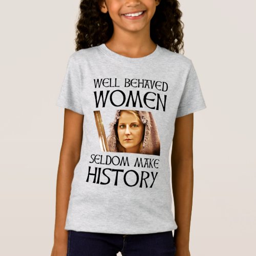 Well Behaved Women Seldom Make History T_Shirt