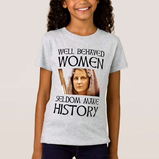 Well Behaved Women Seldom Make History T-Shirt (Front)