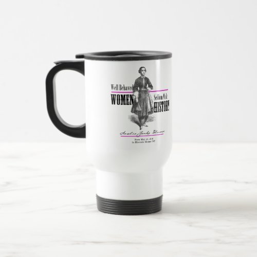 Well Behaved Women Seldom Make History Travel Mug