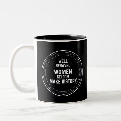 WELL BEHAVED WOMEN SELDOM MAKE HISTORY Two_Tone COFFEE MUG
