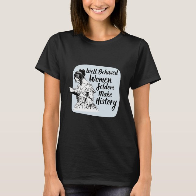 Well Behaved Women Seldom Womans T-Shirt (Front)