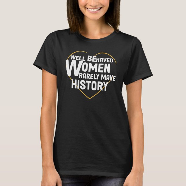 Well Behaved Womens Rarely Make History Women Well T-Shirt (Front)