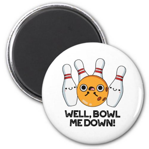Well Bowl Me Down Funny Bowling Pun Magnet