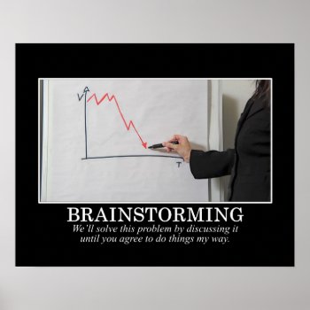 We'll Brainstorm Until You Agree With Me [s] Poster by disgruntled_genius at Zazzle