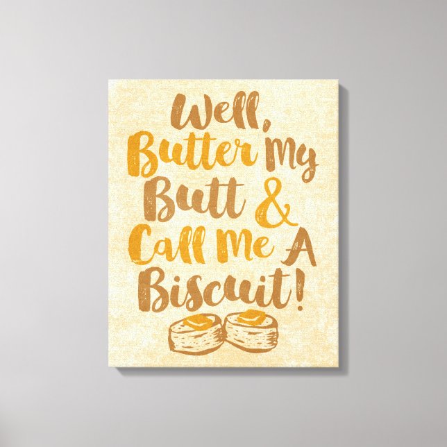 Well Butter My Butt And Call Me A Biscuit Canvas Print (Front)