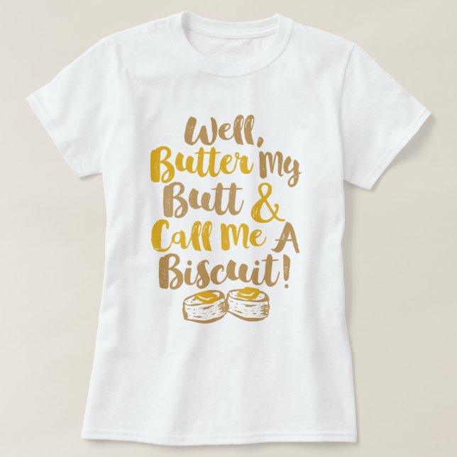 Well Butter My Butt And Call Me A Biscuit T-Shirt (Design Front)