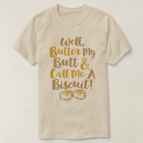Well Butter My Butt And Call Me A Biscuit T_Shirt