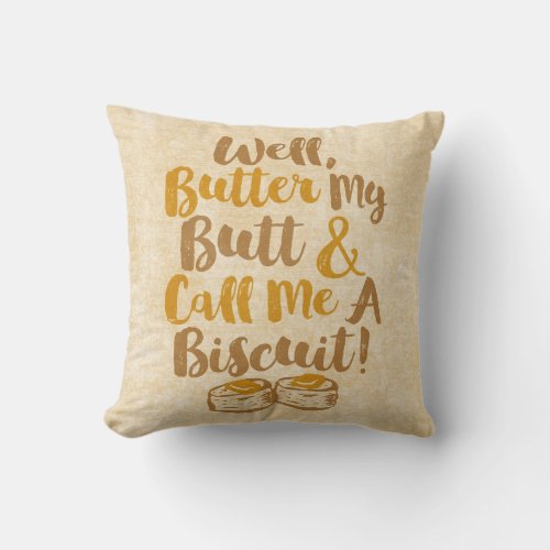Well Butter My Butt And Call Me A Biscuit Throw Pillow