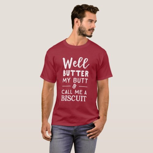 Well Butter My Butt  Call Me a Biscuit T_Shirt