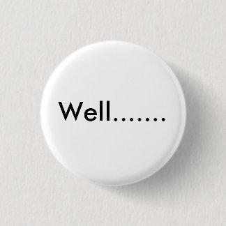Well....... Button