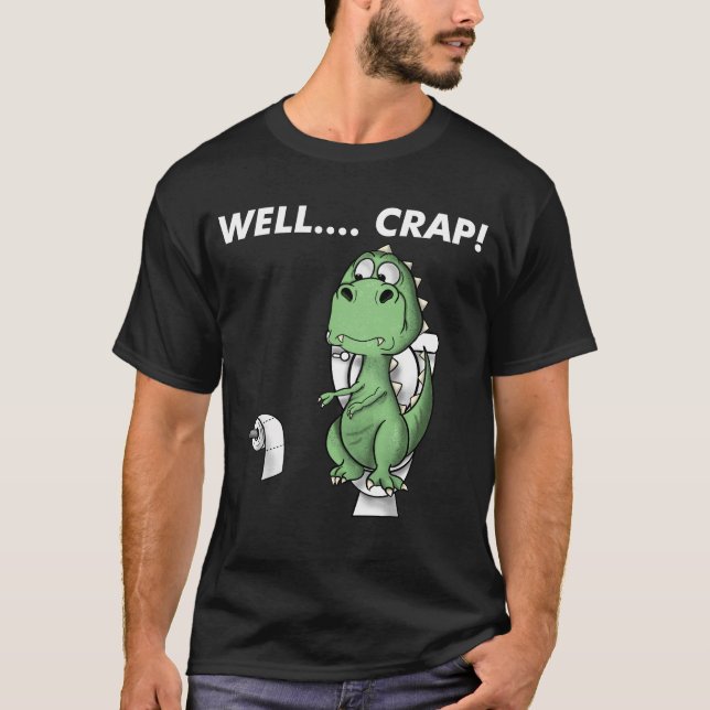 Well crap dinosaur trex T-Shirt (Front)
