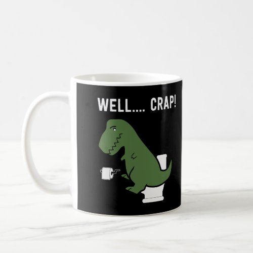 Well Crap Funny T Rex Shirt I Dinosaur Tshirt I Tr Coffee Mug