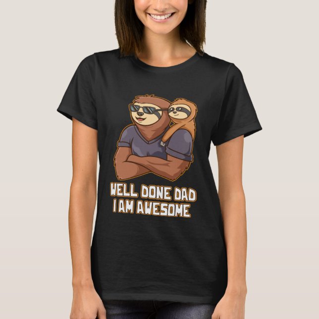 Well Done Dad I Am Awesome Parents Daddy Mom Dad F T-Shirt (Front)