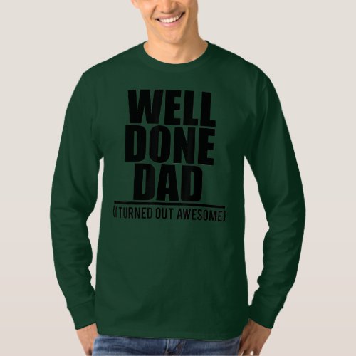 Well done DAD I turned out Awesome Fathers Day  T_Shirt