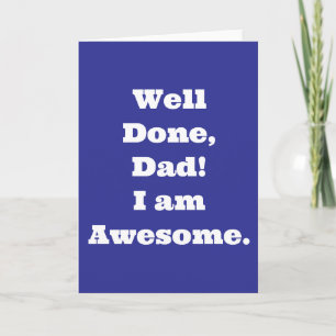 Well Done Dad Im Awesome Funny Quote Card
