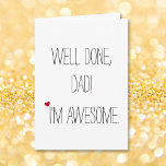 Well Done Dad Im Awesome | Funny Quote Fathers Day Card<br><div class="desc">A custom, funny, hilarious father - son card for dad. "Well done, Dad! I'm Awesome." (and on the inside) "You're Welcome. Happy Father's Day!" A fun, mischievous, funny, awesome, fathers day card for best dad by par, rad dad, cheer / dance dad, super daddio, soccer / softball dad, fishing dad,...</div>