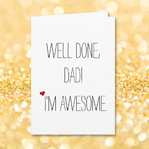 Well Done Dad Im Awesome   Funny Quote Fathers Day Card