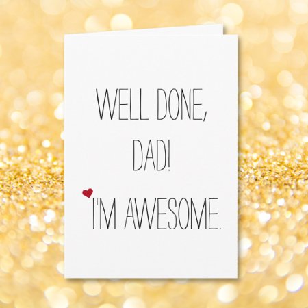 Well Done Dad Im Awesome | Funny Quote Fathers Day Card