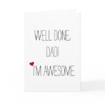 Well Done Dad Im Awesome | Funny Witty Fathers Day Card Well Done Dad Im Awesome | Funny Witty Fathers Day Card